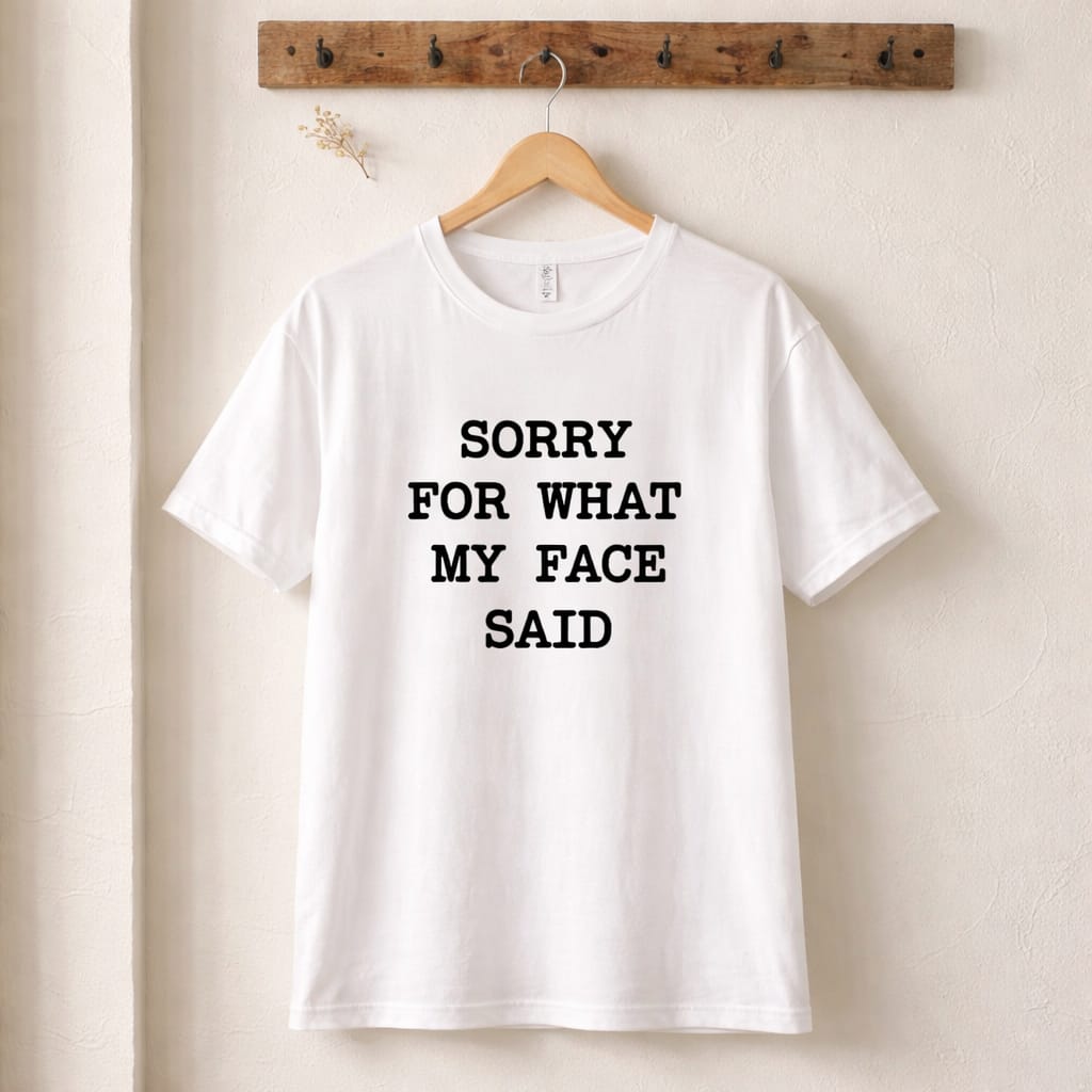 Sorry for What My Face Said Printed Unisex Tshirt