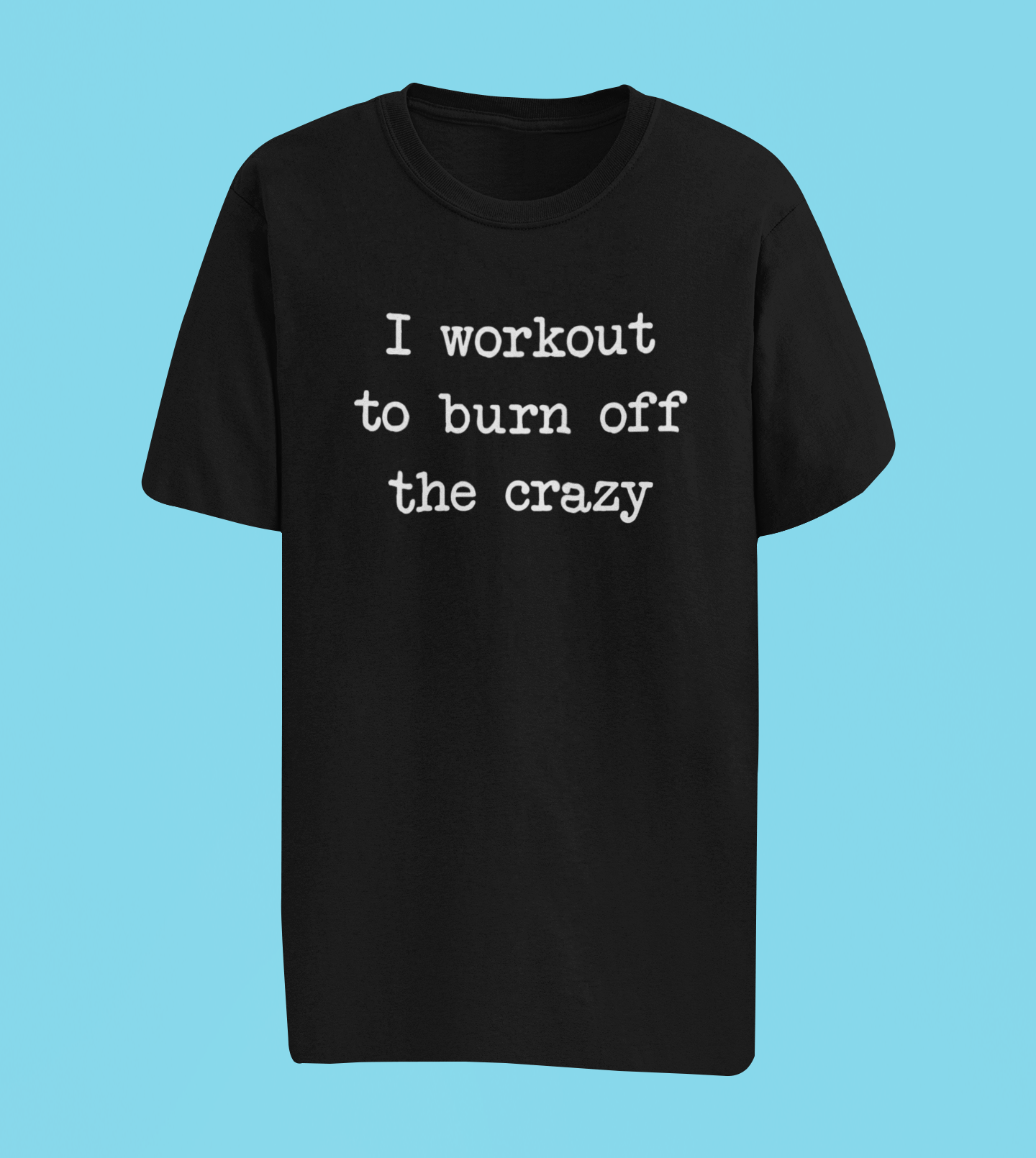 I Worked Out to Burn Off the Crazy Tee - Black